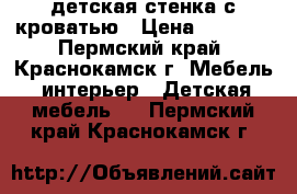 детская стенка с кроватью › Цена ­ 9 000 - Пермский край, Краснокамск г. Мебель, интерьер » Детская мебель   . Пермский край,Краснокамск г.